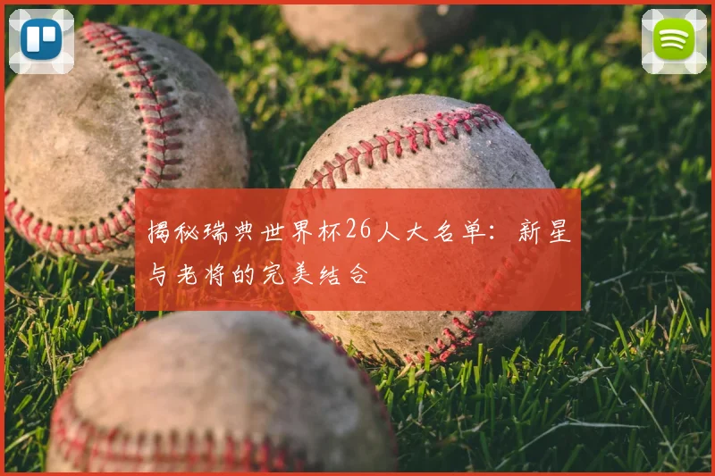 揭秘瑞典世界杯26人大名单:新星与老将的完美结合